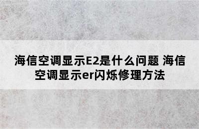 海信空调显示E2是什么问题 海信空调显示er闪烁修理方法